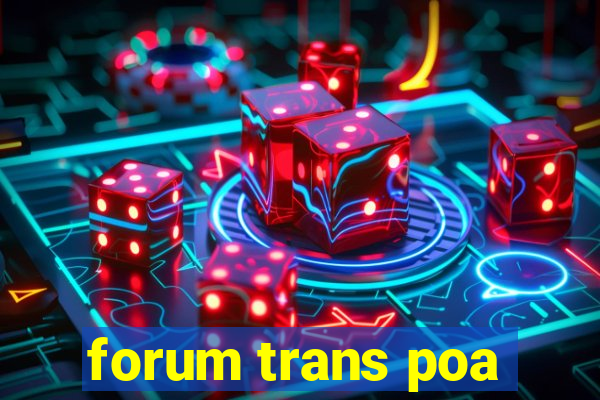 forum trans poa